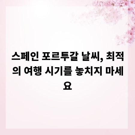 스페인 포르투갈 날씨, 최적의 여행 시기를 놓치지 마세요