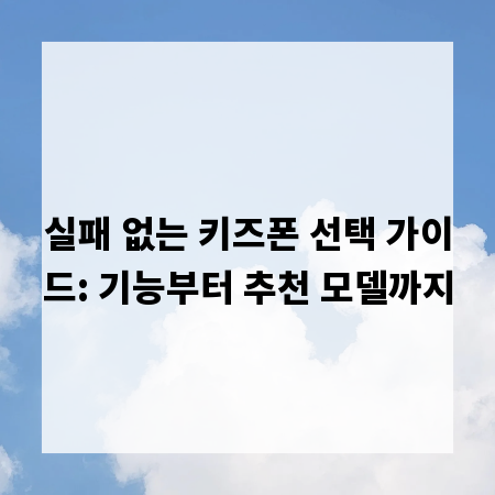 실패 없는 키즈폰 선택 가이드: 기능부터 추천 모델까지