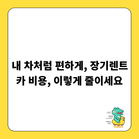 내 차처럼 편하게, 장기렌트카 비용, 이렇게 줄이세요