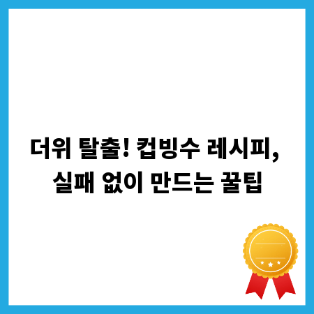 더위 탈출! 컵빙수 레시피, 실패 없이 만드는 꿀팁