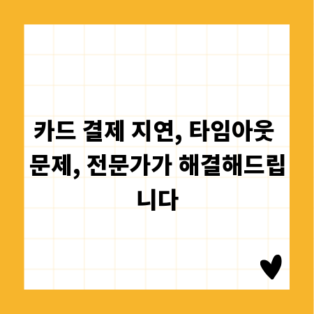 카드 결제 지연, 타임아웃 문제, 전문가가 해결해드립니다