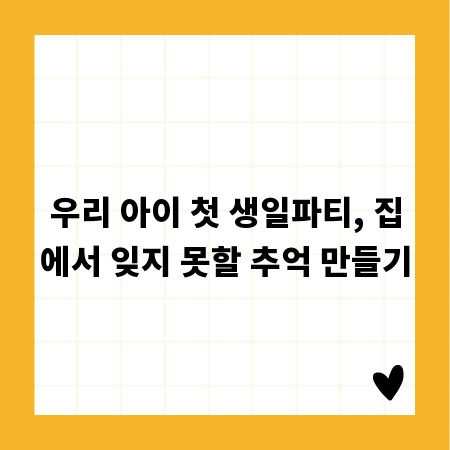 우리 아이 첫 생일파티, 집에서 잊지 못할 추억 만들기