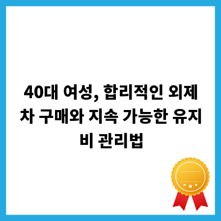 40대 여성, 합리적인 외제차 구매와 지속 가능한 유지비 관리법
