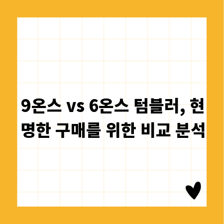 9온스 vs 6온스 텀블러, 현명한 구매를 위한 비교 분석