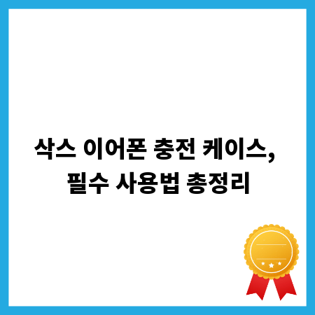 삭스 이어폰 충전 케이스, 필수 사용법 총정리