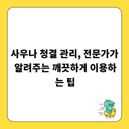 사우나 청결 관리, 전문가가 알려주는 깨끗하게 이용하는 팁