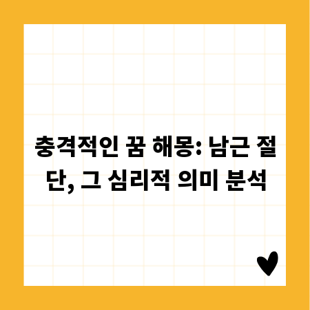 충격적인 꿈 해몽: 남근 절단, 그 심리적 의미 분석