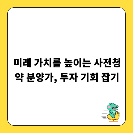 미래 가치를 높이는 사전청약 분양가, 투자 기회 잡기