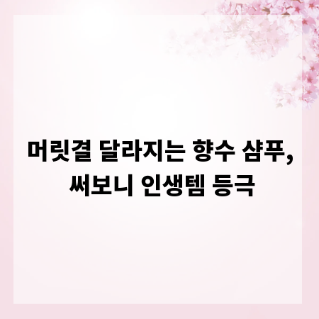 머릿결 달라지는 향수 샴푸, 써보니 인생템 등극