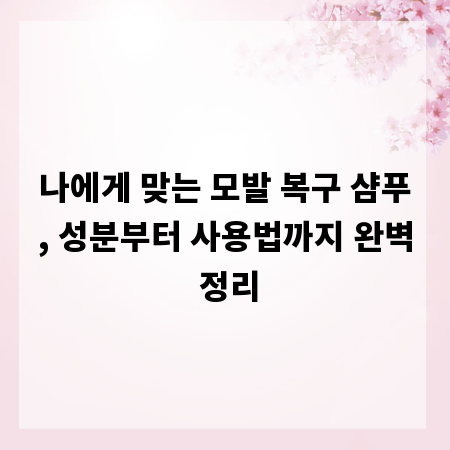 나에게 맞는 모발 복구 샴푸, 성분부터 사용법까지 완벽 정리