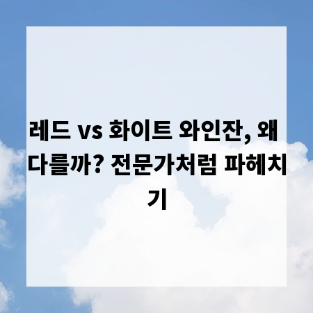 레드 vs 화이트 와인잔, 왜 다를까? 전문가처럼 파헤치기