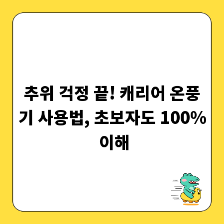 추위 걱정 끝! 캐리어 온풍기 사용법, 초보자도 100% 이해