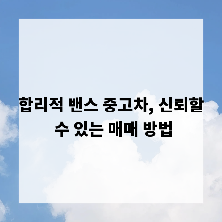 합리적 밴스 중고차, 신뢰할 수 있는 매매 방법
