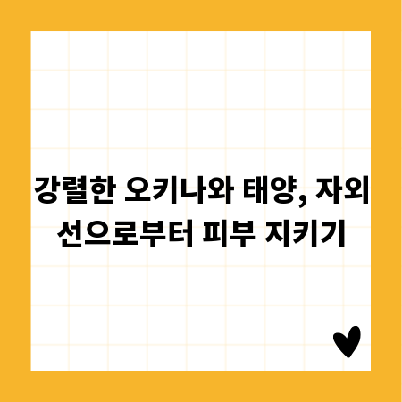 강렬한 오키나와 태양, 자외선으로부터 피부 지키기