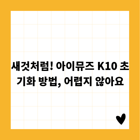 새것처럼! 아이뮤즈 K10 초기화 방법, 어렵지 않아요