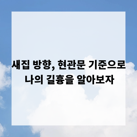 새집 방향, 현관문 기준으로 나의 길흉을 알아보자