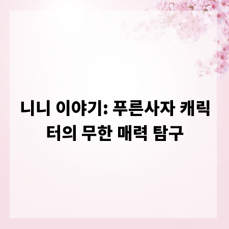 니니 이야기: 푸른사자 캐릭터의 무한 매력 탐구