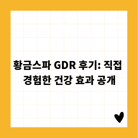 황금스파 GDR 후기: 직접 경험한 건강 효과 공개