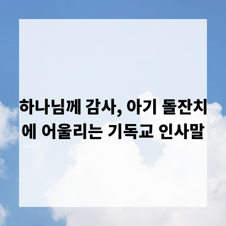 하나님께 감사, 아기 돌잔치에 어울리는 기독교 인사말