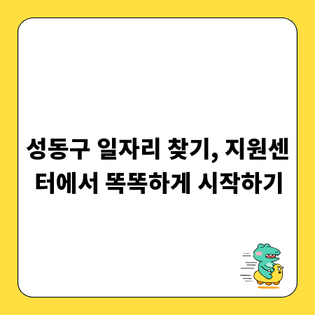 성동구 일자리 찾기, 지원센터에서 똑똑하게 시작하기