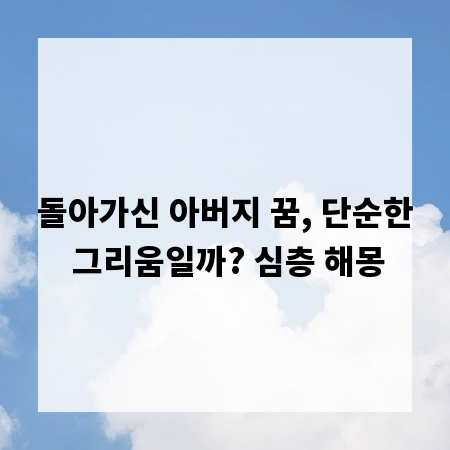 돌아가신 아버지 꿈, 단순한 그리움일까? 심층 해몽