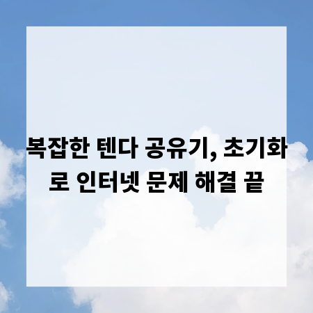 복잡한 텐다 공유기, 초기화로 인터넷 문제 해결 끝