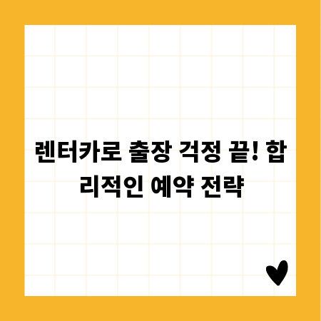 렌터카로 출장 걱정 끝! 합리적인 예약 전략