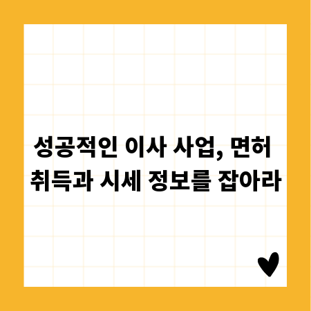 성공적인 이사 사업, 면허 취득과 시세 정보를 잡아라