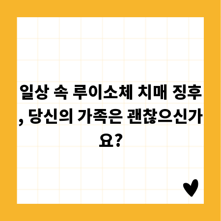 일상 속 루이소체 치매 징후, 당신의 가족은 괜찮으신가요?