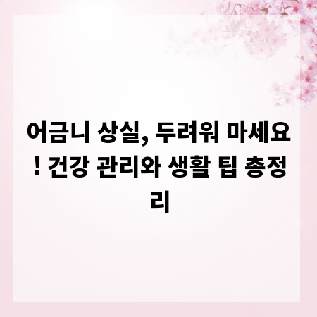 어금니 상실, 두려워 마세요! 건강 관리와 생활 팁 총정리