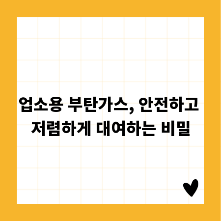 업소용 부탄가스, 안전하고 저렴하게 대여하는 비밀