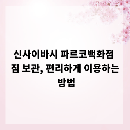 신사이바시 파르코백화점 짐 보관, 편리하게 이용하는 방법
