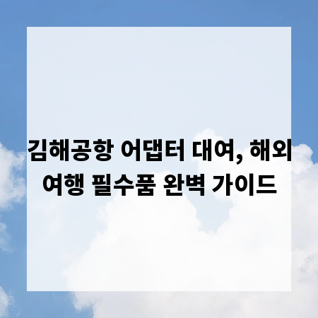 김해공항 어댑터 대여, 해외여행 필수품 완벽 가이드