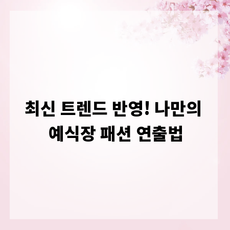 최신 트렌드 반영! 나만의 예식장 패션 연출법