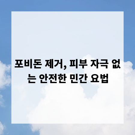 포비돈 제거, 피부 자극 없는 안전한 민간 요법