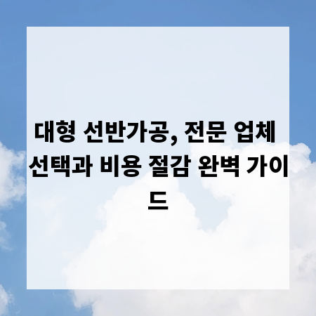 대형 선반가공, 전문 업체 선택과 비용 절감 완벽 가이드