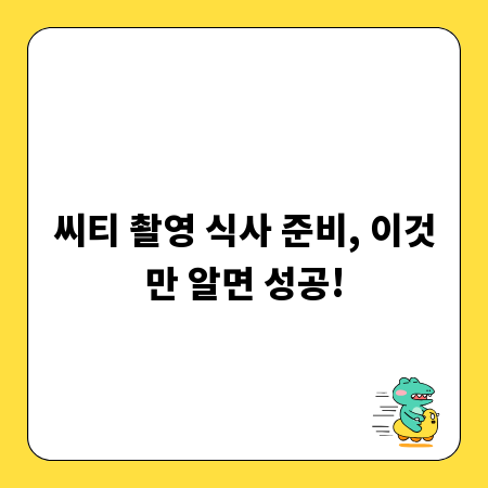 씨티 촬영 식사 준비, 이것만 알면 성공!