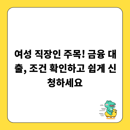 여성 직장인 주목! 금융 대출, 조건 확인하고 쉽게 신청하세요