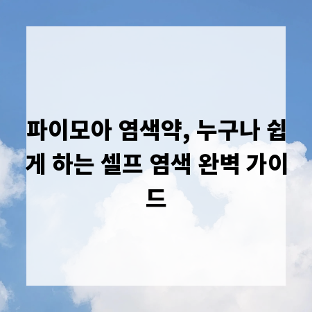 파이모아 염색약, 누구나 쉽게 하는 셀프 염색 완벽 가이드